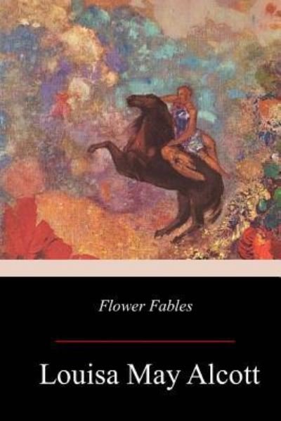 Flower Fables - Louisa May Alcott - Kirjat - Createspace Independent Publishing Platf - 9781979370707 - maanantai 27. marraskuuta 2017