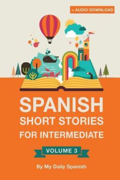 Cover for Claudia Orea · Spanish: Short Stories for Intermediate Level Vol 3: Improve your Spanish listening comprehension skills with ten Spanish stories for intermediate level - Spanish Short Stories (Paperback Book) (2017)