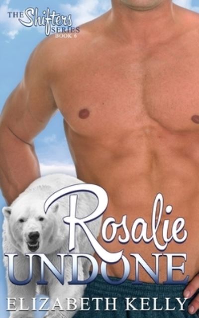 Rosalie Undone - Elizabeth Kelly - Books - Ek Publishing Inc. - 9781988826707 - January 12, 2019