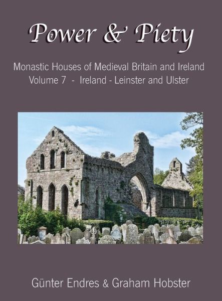 Cover for Gunter Endres · Power and Piety: Monastic Houses of Medieval Britain and Ireland - Volume 7 - Ireland - Leinster and Ulster - Power and Piety (Hardcover Book) (2019)