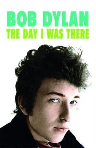 Cover for Neil Cossar · Bob Dylan - The Day I Was There: Over 300 fans, friends and colleagues tell their stories of seeing, knowing and working with Bob Dylan (Paperback Book) (2018)