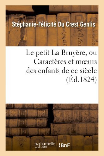 Le Petit La Bruyere, Ou Caracteres et Moeurs Des Enfants De Ce Siecle. Ouvrage Fait - Genlis-s-f - Books - HACHETTE LIVRE-BNF - 9782013341707 - August 1, 2013