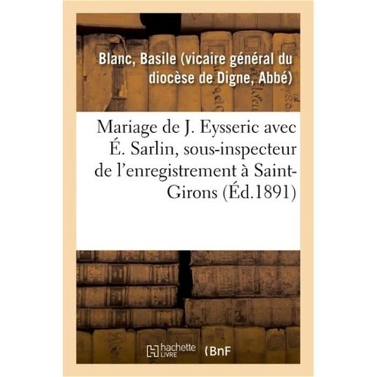 Cover for Blanc-b · Mariage de Mlle Jeanne Eysseric avec M. Édouard Sarlin, sous-inspecteur de l'enregistrement (Paperback Book) (2018)