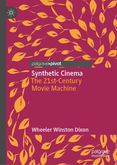 Cover for Wheeler Winston Dixon · Synthetic Cinema: The 21st-Century Movie Machine (Hardcover Book) [1st ed. 2019 edition] (2019)