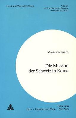 Cover for Schwarb Marius Schwarb · Die Mission der Schweiz in Korea: Ein Beitrag zur Geschichte der schweizerischen Aussenpolitik im kalten Krieg (Paperback Book) (1986)