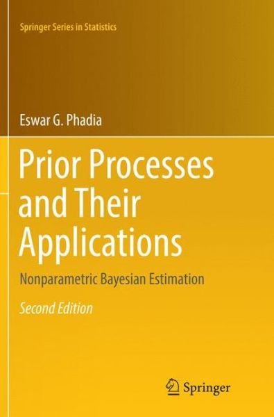 Cover for Eswar G. Phadia · Prior Processes and Their Applications: Nonparametric Bayesian Estimation - Springer Series in Statistics (Paperback Book) [Softcover reprint of the original 2nd ed. 2016 edition] (2018)