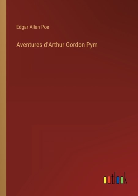 Aventures d'Arthur Gordon Pym - Edgar Allan Poe - Bøker - Outlook Verlag - 9783368224707 - 28. august 2022