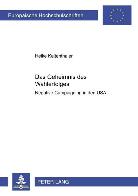 Cover for Heike Kaltenthaler · Das Geheimnis des Wahlerfolges: &quot;Negative Campaigning &quot;in den USA - Europaeische Hochschulschriften / European University Studies / Publications Universitaires Europeennes (Paperback Book) [New edition] (2000)