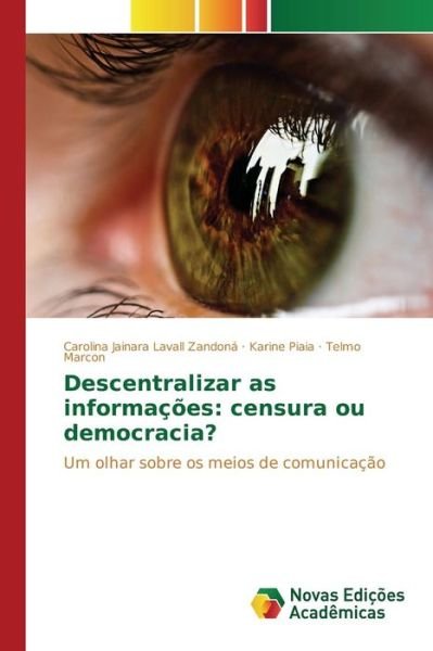 Descentralizar As Informacoes: Censura Ou Democracia? - Lavall Zandona Carolina Jainara - Books - Novas Edicoes Academicas - 9783639849707 - July 27, 2015