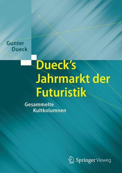 Dueck's Jahrmarkt Der Futuristik: Gesammelte Kultkolumnen - Gunter Dueck - Books - Springer-Verlag Berlin and Heidelberg Gm - 9783642553707 - August 27, 2014