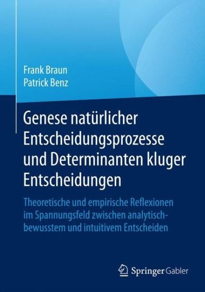 Cover for Frank Braun · Genese naturlicher Entscheidungsprozesse und Determinanten kluger Entscheidungen: Theoretische und empirische Reflexionen im Spannungsfeld zwischen analytisch-bewusstem und intuitivem Entscheiden (Innbunden bok) (2015)