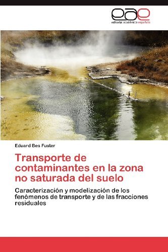Cover for Eduard Bes Fuster · Transporte De Contaminantes en La Zona No Saturada Del Suelo: Caracterización Y Modelización De Los Fenómenos De Transporte Y De Las Fracciones Residuales (Paperback Bog) [Spanish edition] (2012)