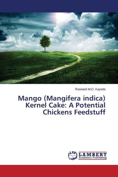 Cover for Rowland M.o. Kayode · Mango (Mangifera Indica) Kernel Cake: a Potential Chickens Feedstuff (Taschenbuch) (2014)