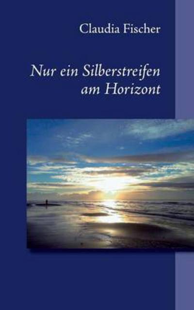 Cover for Claudia Fischer · Nur Ein Silberstreifen Am Horizont (Paperback Book) [German edition] (2013)