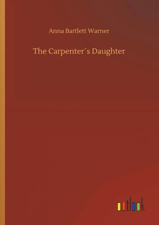 Cover for Anna Bartlett Warner · The CarpenterÃ¯Â¿Â½s Daughter (Paperback Book) (2018)