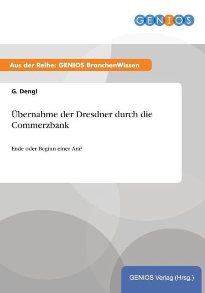 Cover for G Dengl · UEbernahme der Dresdner durch die Commerzbank: Ende oder Beginn einer AEra? (Paperback Book) (2015)