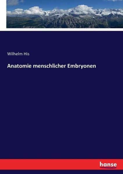 Anatomie menschlicher Embryonen - His - Books -  - 9783743450707 - December 1, 2016