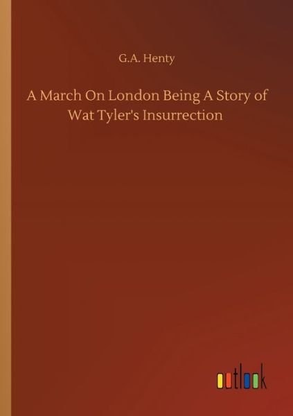 Cover for G A Henty · A March On London Being A Story of Wat Tyler's Insurrection (Paperback Bog) (2020)