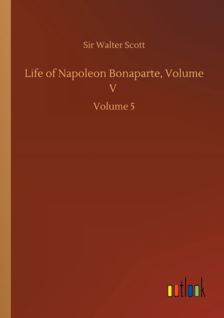 Cover for Sir Walter Scott · Life of Napoleon Bonaparte, Volume V: Volume 5 (Pocketbok) (2020)