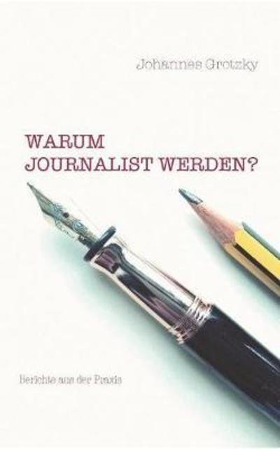 Cover for Grotzky · Warum Journalist werden? (Bok) (2018)