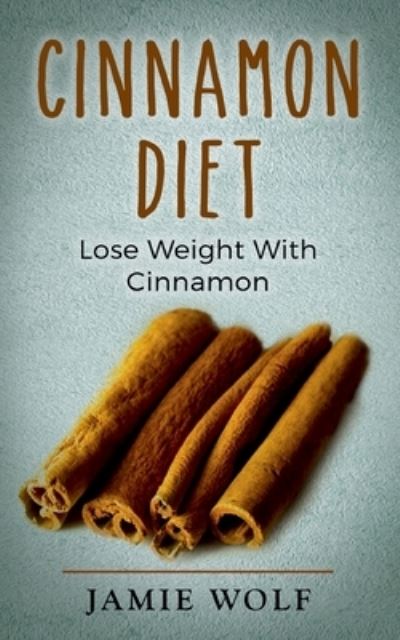 Cover for Jamie Wolf · Cinnamon Diet: Lose Weight With Cinnamon (Paperback Book) (2021)