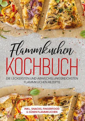 Cover for Markus Brettschmidt · Flammkuchen Kochbuch: Die leckersten und abwechslungsreichsten Flammkuchen Rezepte - inkl. Snacks, Fingerfood &amp; süßen Flammkuchen (Hardcover Book) (2022)