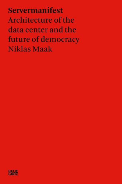 Cover for Niklas Maak · Niklas Maak: Server Manifesto: Data Center Architecture and the Future of Democracy - Hatje Cantz Text (Paperback Book) (2022)