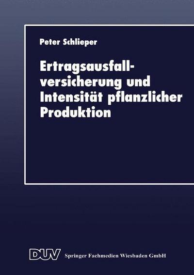 Ertragsausfallversicherung Und Intensitat Pflanzlicher Produktion - Duv Wirtschaftswissenschaft - Peter Schlieper - Books - Deutscher Universitatsverlag - 9783824403707 - December 12, 1997