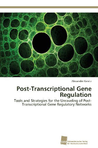 Cover for Alexander Kanitz · Post-transcriptional Gene Regulation: Tools and Strategies for the Unraveling of Post-transcriptional Gene Regulatory Networks (Paperback Book) (2013)