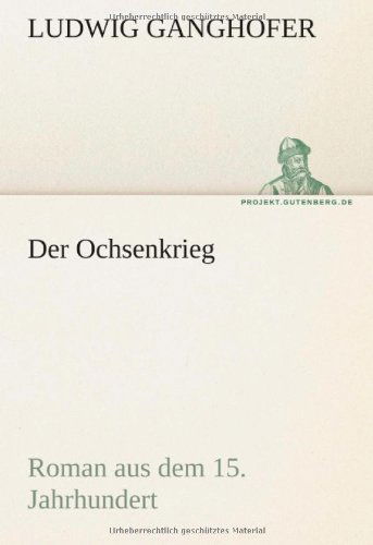 Der Ochsenkrieg: Roman Aus Dem 15. Jahrhundert (Tredition Classics) (German Edition) - Ludwig Ganghofer - Books - tredition - 9783842421707 - May 7, 2012