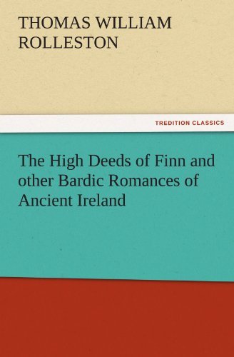 Cover for T. W. (Thomas William) Rolleston · The High Deeds of Finn and Other Bardic Romances of Ancient Ireland (Tredition Classics) (Paperback Book) (2011)