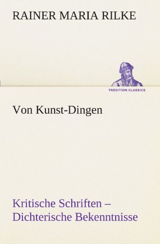 Cover for Rainer Maria Rilke · Von Kunst-dingen: Kritische Schriften - Dichterische Bekenntnisse (Tredition Classics) (German Edition) (Paperback Book) [German edition] (2012)