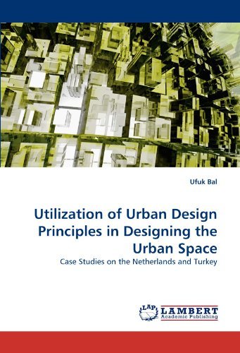 Cover for Ufuk Bal · Utilization of Urban Design Principles in Designing the Urban Space: Case Studies on the Netherlands and Turkey (Paperback Bog) (2011)