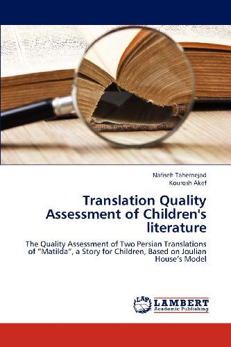 Cover for Kourosh Akef · Translation Quality Assessment of Children's Literature: the Quality Assessment of Two Persian Translations of &quot;Matilda&quot;, a Story for Children, Based on Joulian House's Model (Paperback Book) (2012)