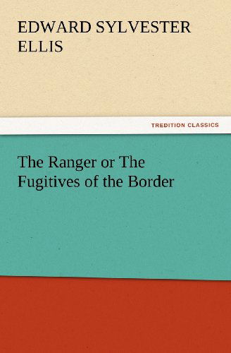 Cover for Edward Sylvester Ellis · The Ranger or the Fugitives of the Border (Tredition Classics) (Paperback Book) (2012)