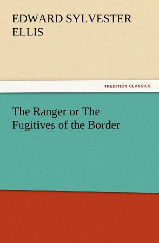 Cover for Edward Sylvester Ellis · The Ranger or the Fugitives of the Border (Tredition Classics) (Taschenbuch) (2012)