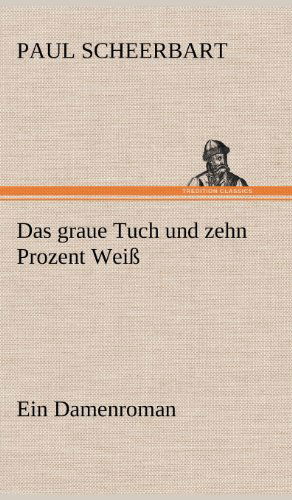 Cover for Paul Scheerbart · Das Graue Tuch Und Zehn Prozent Weiss (Hardcover Book) [German edition] (2012)