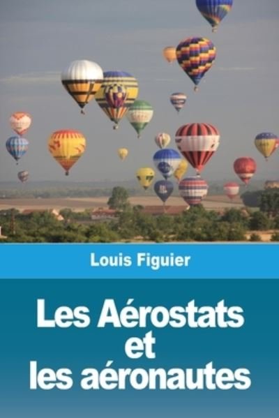 Les Aerostats et les aeronautes - Louis Figuier - Kirjat - Prodinnova - 9783967878707 - lauantai 9. tammikuuta 2021