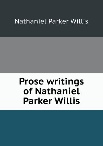 Cover for Henry A. Beers · Prose Writings of Nathaniel Parker Willis (Paperback Book) (2013)