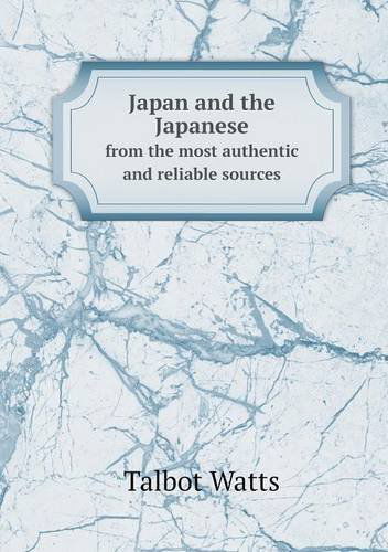 Cover for Talbot Watts · Japan and the Japanese from the Most Authentic and Reliable Sources (Paperback Book) (2013)