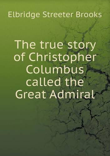 Cover for Elbridge Streeter Brooks · The True Story of Christopher Columbus Called the Great Admiral (Paperback Book) (2013)