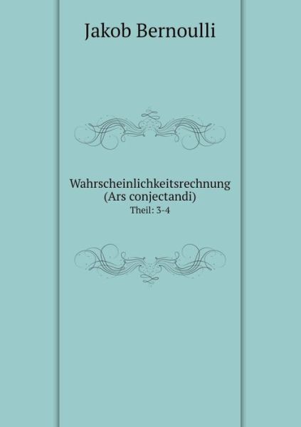 Cover for Jakob Bernoulli · Wahrscheinlichkeitsrechnung (Ars Conjectandi) Theil: 3-4 (Paperback Book) [German edition] (2014)