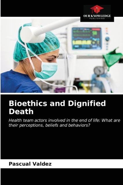 Cover for Pascual Valdez · Bioethics and Dignified Death (Paperback Book) (2021)