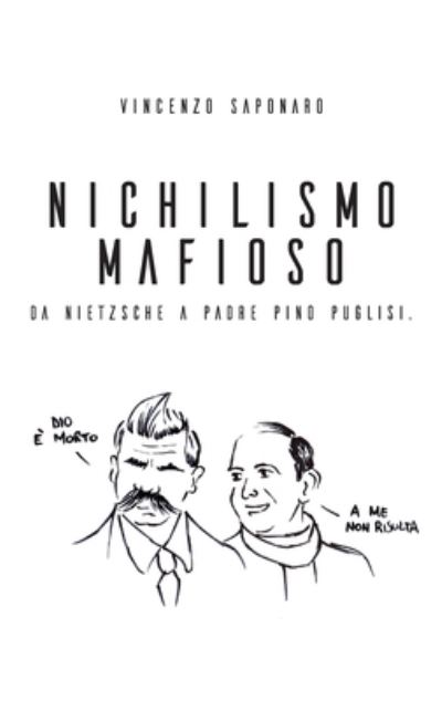 Cover for Vincenzo Saponaro · Nichilismo Mafioso. Da Nietzsche a Padre Pino Puglisi. (Paperback Book) (2018)