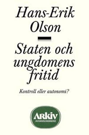 Cover for Hans-Erik Olson · Arkiv avhandlingsserie: Staten och ungdomens fritid : kontroll eller autonomi? (Book) (1992)