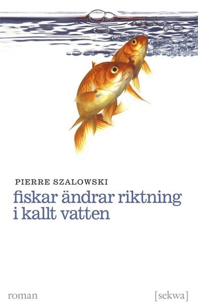 Cover for Pierre Szalowski · Fiskar ändrar riktning i kallt vatten (ePUB) (2013)
