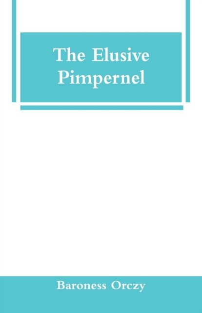 The Elusive Pimpernel - Baroness Orczy - Books - Alpha Edition - 9789353295707 - January 16, 2019