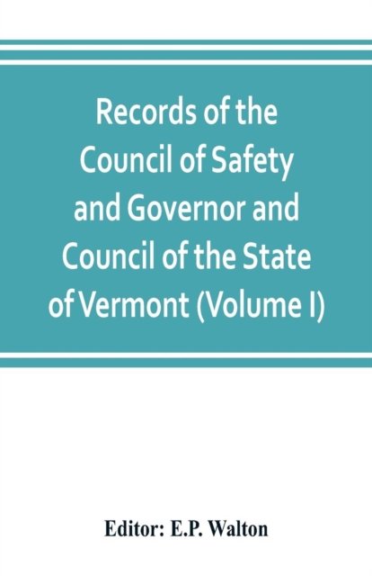 Cover for E P Walton · Records of the Council of Safety and Governor and Council of the State of Vermont (Volume I) (Paperback Bog) (2019)