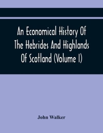 Cover for John Walker · An Economical History Of The Hebrides And Highlands Of Scotland (Volume I) (Pocketbok) (2021)