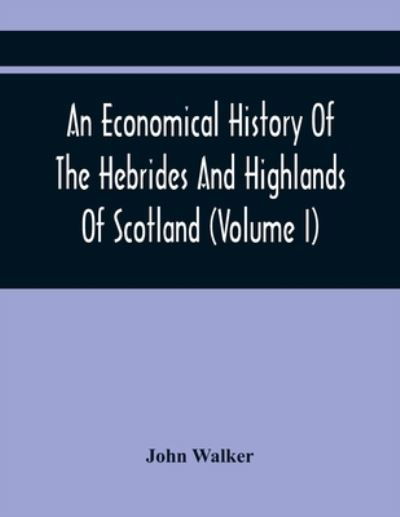 Cover for John Walker · An Economical History Of The Hebrides And Highlands Of Scotland (Volume I) (Pocketbok) (2021)